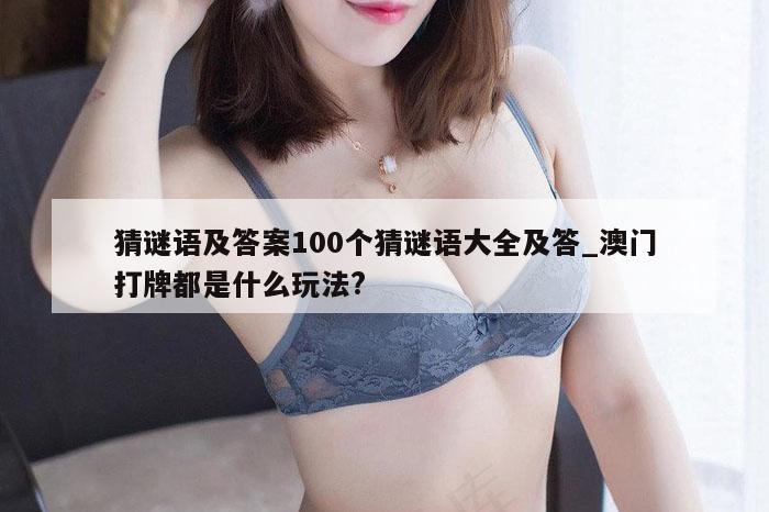 猜谜语及答案100个猜谜语大全及答_澳门打牌都是什么玩法?
